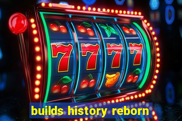 builds history reborn